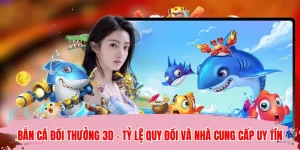 Bắn Cá Đổi Thưởng 3D - Tỷ Lệ Quy Đổi Và Nhà Cung Cấp Uy Tín