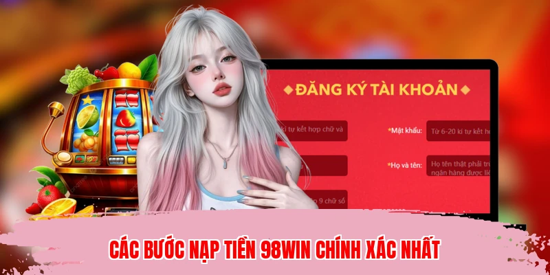 Các bước nạp tiền 98WIN chính xác nhất