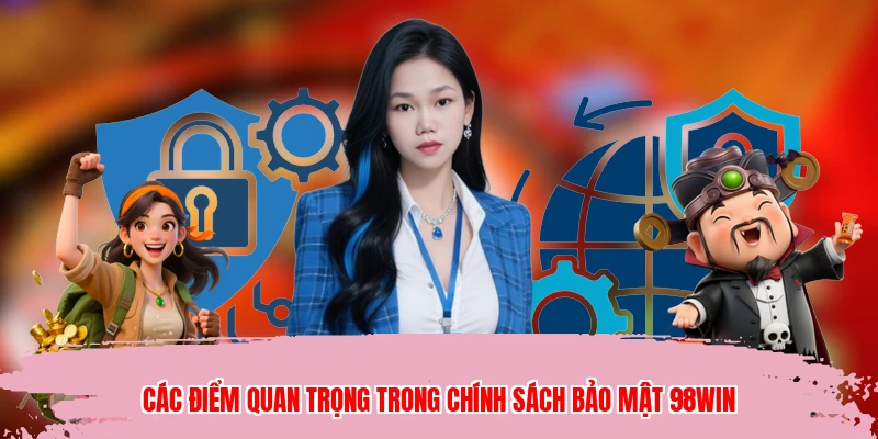 Các điểm quan trọng trong chính sách bảo mật 98WIN nhà cái