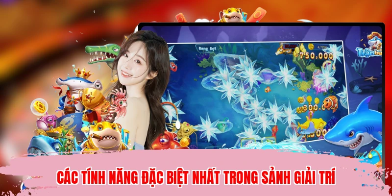 Các tính năng đặc biệt nhất trong sảnh giải trí