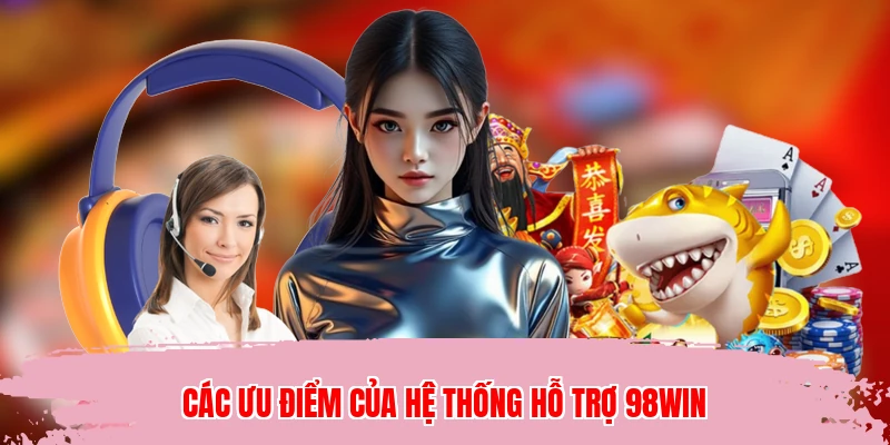 Các ưu điểm của hệ thống hỗ trợ 98WIN