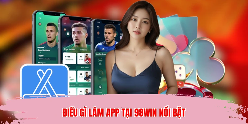 Điều gì làm app tại 98WIN nổi bật