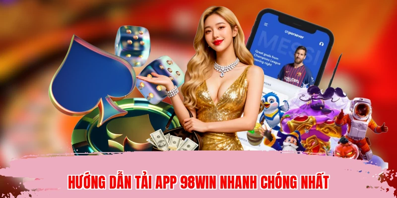 Hướng dẫn tải app 98WIN nhanh chóng nhất
