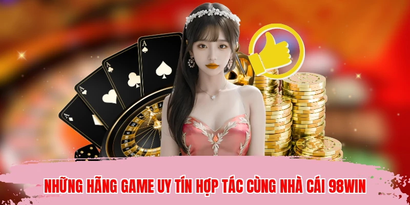 Những hãng game uy tín hợp tác cùng nhà cái 98WIN