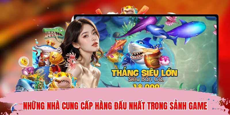 Những nhà cung cấp hàng đầu nhất trong sảnh game