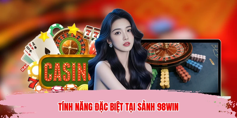 Tính năng đặc biệt tại sảnh 98WIN