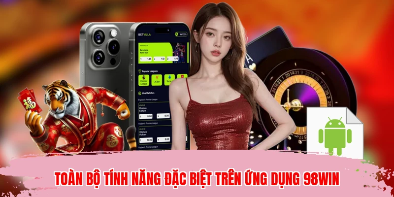 Toàn bộ tính năng đặc biệt trên ứng dụng 98WIN